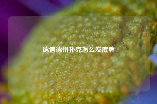 德信德州扑克怎么发底牌